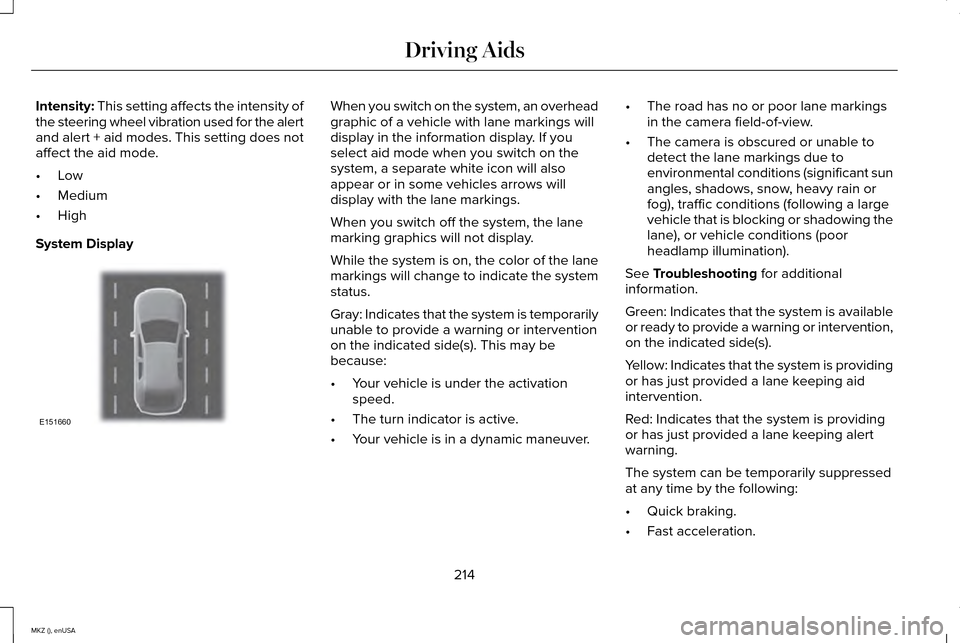 LINCOLN MKZ 2015 Owners Manual Intensity: This setting affects the intensity of
the steering wheel vibration used for the alert
and alert + aid modes. This setting does not
affect the aid mode.
• Low
• Medium
• High
System Di LINCOLN MKZ 2015 Owners Manual Intensity: This setting affects the intensity of
the steering wheel vibration used for the alert
and alert + aid modes. This setting does not
affect the aid mode.
• Low
• Medium
• High
System Di