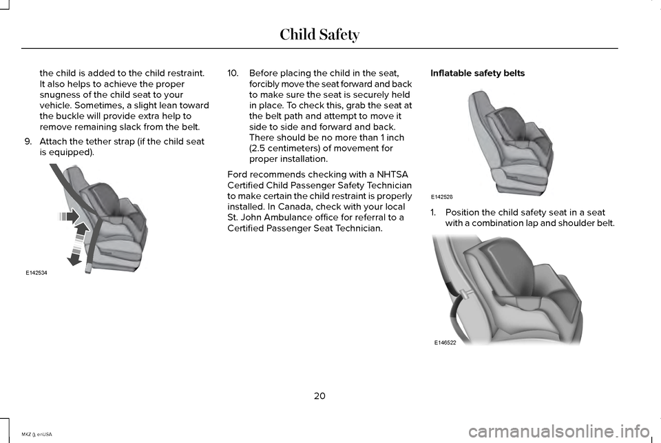 LINCOLN MKZ 2015  Owners Manual the child is added to the child restraint.
It also helps to achieve the proper
snugness of the child seat to your
vehicle. Sometimes, a slight lean toward
the buckle will provide extra help to
remove 