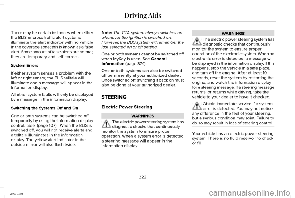LINCOLN MKZ 2015 Owners Manual There may be certain instances when either
the BLIS or cross traffic alert systems
illuminate the alert indicator with no vehicle
in the coverage zone; this is known as a false
alert. Some amount of f LINCOLN MKZ 2015 Owners Manual There may be certain instances when either
the BLIS or cross traffic alert systems
illuminate the alert indicator with no vehicle
in the coverage zone; this is known as a false
alert. Some amount of f