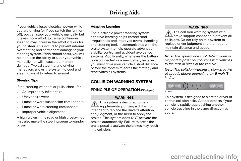 LINCOLN MKZ 2015 Owners Manual If your vehicle loses electrical power while
you are driving (or if you switch the ignition
off ), you can steer your vehicle manually, but
it takes more effort. Extreme continuous
steering may increa LINCOLN MKZ 2015 Owners Manual If your vehicle loses electrical power while
you are driving (or if you switch the ignition
off ), you can steer your vehicle manually, but
it takes more effort. Extreme continuous
steering may increa