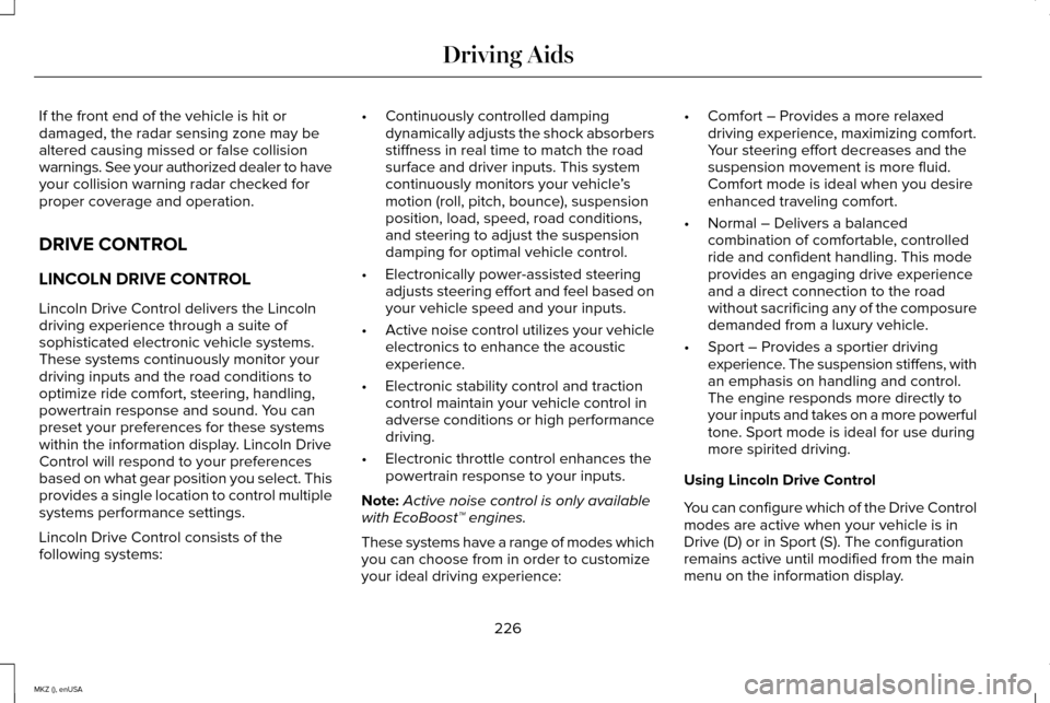 LINCOLN MKZ 2015 Owners Manual If the front end of the vehicle is hit or
damaged, the radar sensing zone may be
altered causing missed or false collision
warnings. See your authorized dealer to have
your collision warning radar che LINCOLN MKZ 2015 Owners Manual If the front end of the vehicle is hit or
damaged, the radar sensing zone may be
altered causing missed or false collision
warnings. See your authorized dealer to have
your collision warning radar che