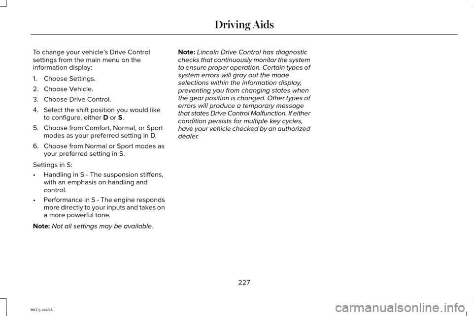 LINCOLN MKZ 2015 Owners Manual To change your vehicle
’s Drive Control
settings from the main menu on the
information display:
1. Choose Settings.
2. Choose Vehicle.
3. Choose Drive Control.
4. Select the shift position you would LINCOLN MKZ 2015 Owners Manual To change your vehicle
’s Drive Control
settings from the main menu on the
information display:
1. Choose Settings.
2. Choose Vehicle.
3. Choose Drive Control.
4. Select the shift position you would