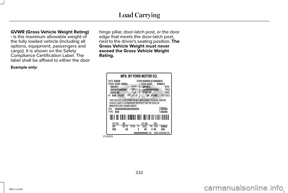 LINCOLN MKZ 2015 Owners Manual GVWR (Gross Vehicle Weight Rating)
- is the maximum allowable weight of
the fully loaded vehicle (including all
options, equipment, passengers and
cargo). It is shown on the Safety
Compliance Certific LINCOLN MKZ 2015 Owners Manual GVWR (Gross Vehicle Weight Rating)
- is the maximum allowable weight of
the fully loaded vehicle (including all
options, equipment, passengers and
cargo). It is shown on the Safety
Compliance Certific