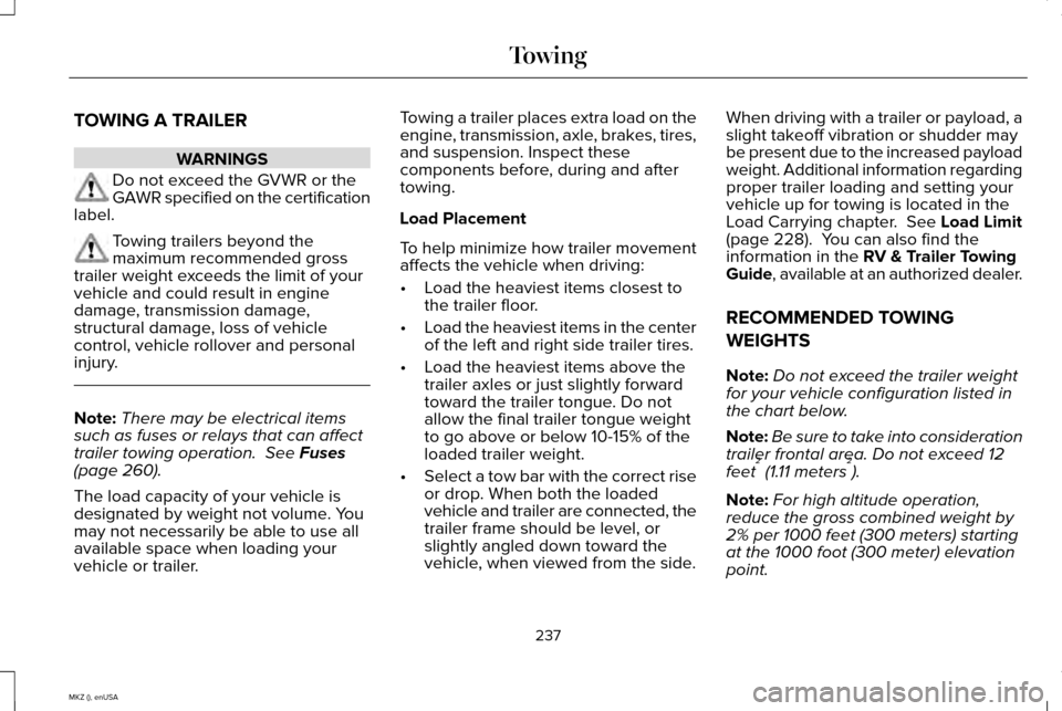 LINCOLN MKZ 2015  Owners Manual TOWING A TRAILER
WARNINGS
Do not exceed the GVWR or the
GAWR specified on the certification
label. Towing trailers beyond the
maximum recommended gross
trailer weight exceeds the limit of your
vehicle