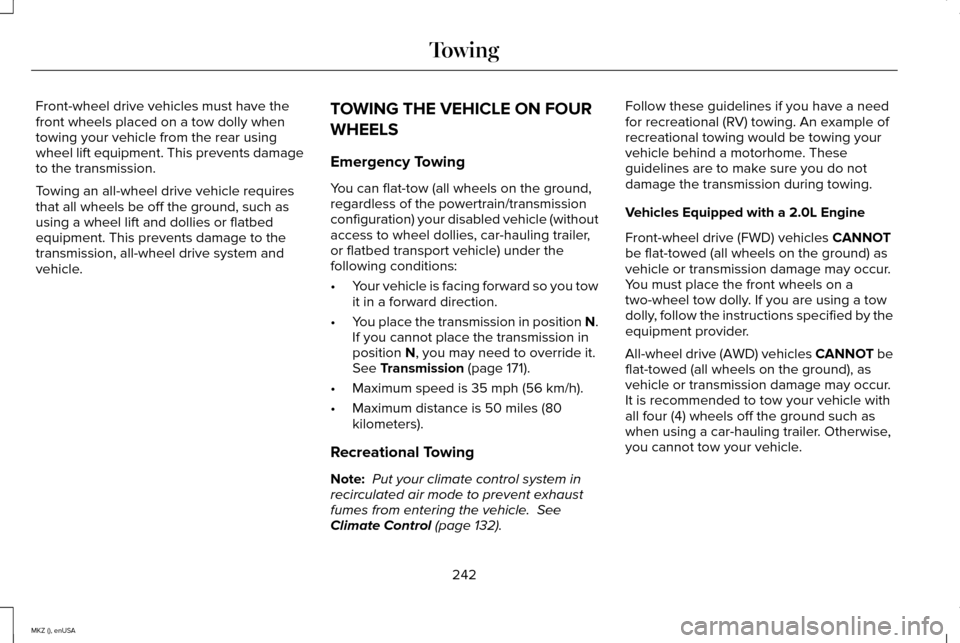 LINCOLN MKZ 2015 Owners Manual Front-wheel drive vehicles must have the
front wheels placed on a tow dolly when
towing your vehicle from the rear using
wheel lift equipment. This prevents damage
to the transmission.
Towing an all-w LINCOLN MKZ 2015 Owners Manual Front-wheel drive vehicles must have the
front wheels placed on a tow dolly when
towing your vehicle from the rear using
wheel lift equipment. This prevents damage
to the transmission.
Towing an all-w