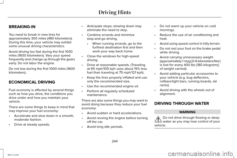 LINCOLN MKZ 2015 Owners Manual BREAKING-IN
You need to break in new tires for
approximately 300 miles (480 kilometers).
During this time, your vehicle may exhibit
some unusual driving characteristics.
Avoid driving too fast during LINCOLN MKZ 2015 Owners Manual BREAKING-IN
You need to break in new tires for
approximately 300 miles (480 kilometers).
During this time, your vehicle may exhibit
some unusual driving characteristics.
Avoid driving too fast during