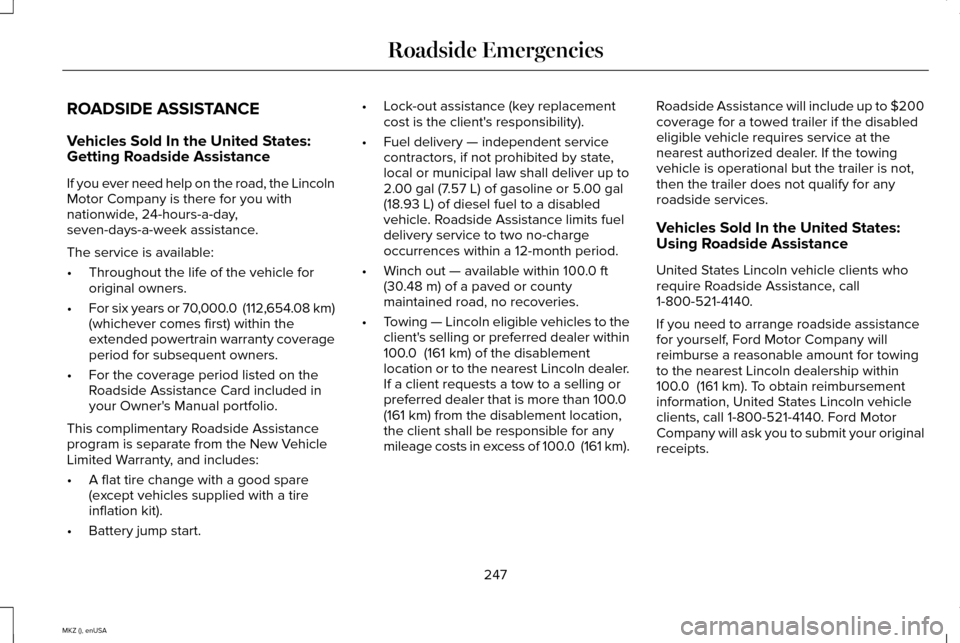 LINCOLN MKZ 2015 Owners Manual ROADSIDE ASSISTANCE
Vehicles Sold In the United States:
Getting Roadside Assistance
If you ever need help on the road, the Lincoln
Motor Company is there for you with
nationwide, 24-hours-a-day,
seven LINCOLN MKZ 2015 Owners Manual ROADSIDE ASSISTANCE
Vehicles Sold In the United States:
Getting Roadside Assistance
If you ever need help on the road, the Lincoln
Motor Company is there for you with
nationwide, 24-hours-a-day,
seven