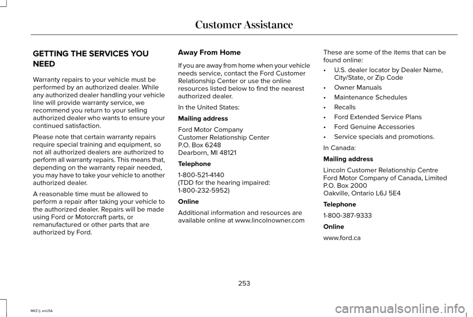 LINCOLN MKZ 2015  Owners Manual GETTING THE SERVICES YOU
NEED
Warranty repairs to your vehicle must be
performed by an authorized dealer. While
any authorized dealer handling your vehicle
line will provide warranty service, we
recom