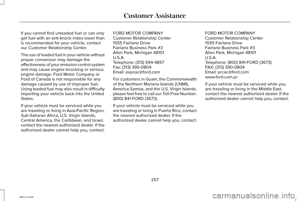 LINCOLN MKZ 2015  Owners Manual If you cannot find unleaded fuel or can only
get fuel with an anti-knock index lower than
is recommended for your vehicle, contact
our Customer Relationship Center.
The use of leaded fuel in your vehi