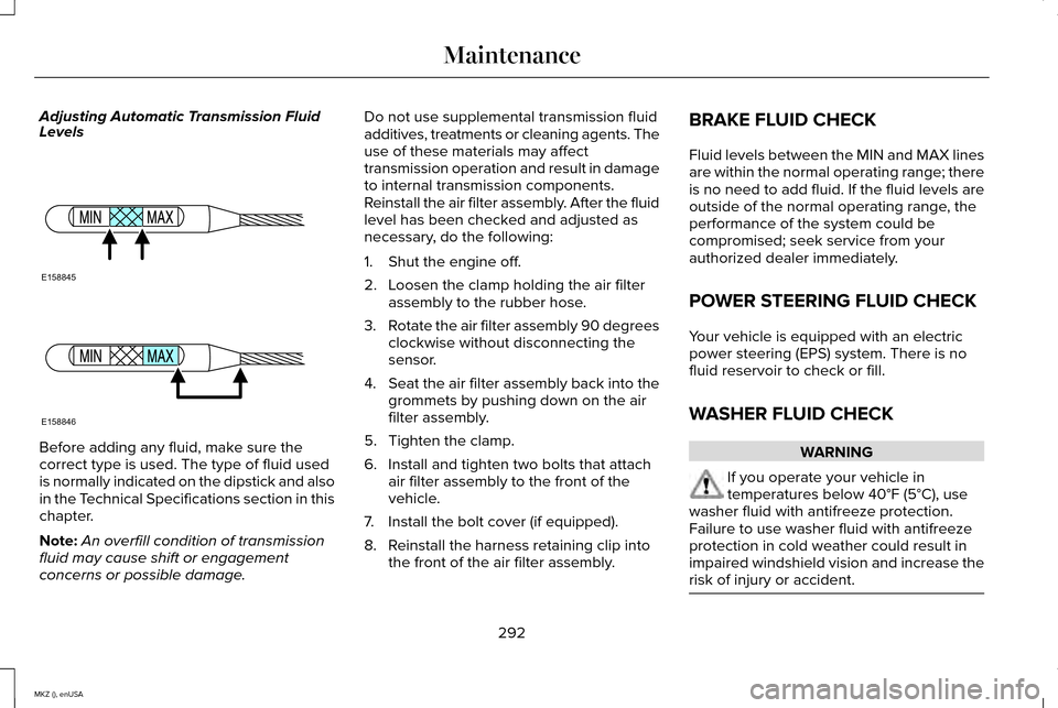 LINCOLN MKZ 2015 Owners Manual Adjusting Automatic Transmission Fluid
Levels
Before adding any fluid, make sure the
correct type is used. The type of fluid used
is normally indicated on the dipstick and also
in the Technical Specif LINCOLN MKZ 2015 Owners Manual Adjusting Automatic Transmission Fluid
Levels
Before adding any fluid, make sure the
correct type is used. The type of fluid used
is normally indicated on the dipstick and also
in the Technical Specif