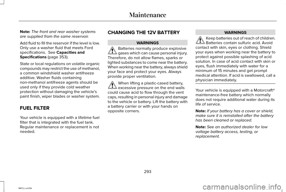 LINCOLN MKZ 2015 Owners Manual Note:
The front and rear washer systems
are supplied from the same reservoir.
Add fluid to fill the reservoir if the level is low.
Only use a washer fluid that meets Ford
specifications. See Capaciti LINCOLN MKZ 2015 Owners Manual Note:
The front and rear washer systems
are supplied from the same reservoir.
Add fluid to fill the reservoir if the level is low.
Only use a washer fluid that meets Ford
specifications. See Capaciti