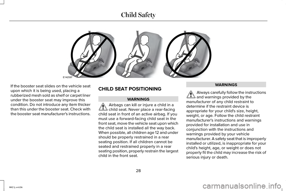 LINCOLN MKZ 2015 Owners Guide If the booster seat slides on the vehicle seat
upon which it is being used, placing a
rubberized mesh sold as shelf or carpet liner
under the booster seat may improve this
condition. Do not introduce LINCOLN MKZ 2015 Owners Guide If the booster seat slides on the vehicle seat
upon which it is being used, placing a
rubberized mesh sold as shelf or carpet liner
under the booster seat may improve this
condition. Do not introduce