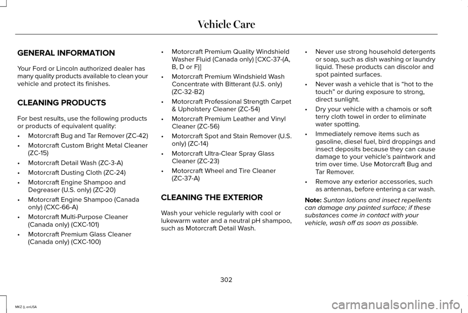 LINCOLN MKZ 2015 Owners Manual GENERAL INFORMATION
Your Ford or Lincoln authorized dealer has
many quality products available to clean your
vehicle and protect its finishes.
CLEANING PRODUCTS
For best results, use the following pro LINCOLN MKZ 2015 Owners Manual GENERAL INFORMATION
Your Ford or Lincoln authorized dealer has
many quality products available to clean your
vehicle and protect its finishes.
CLEANING PRODUCTS
For best results, use the following pro