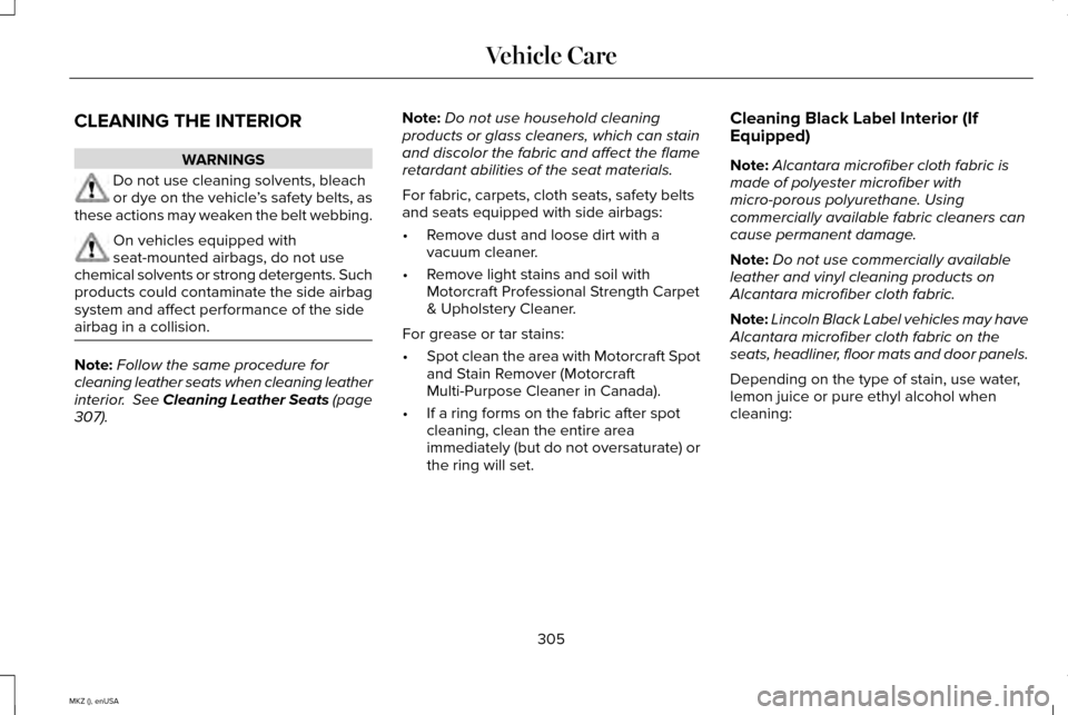 LINCOLN MKZ 2015 Owners Manual CLEANING THE INTERIOR
WARNINGS
Do not use cleaning solvents, bleach
or dye on the vehicle
’s safety belts, as
these actions may weaken the belt webbing. On vehicles equipped with
seat-mounted airbag LINCOLN MKZ 2015 Owners Manual CLEANING THE INTERIOR
WARNINGS
Do not use cleaning solvents, bleach
or dye on the vehicle
’s safety belts, as
these actions may weaken the belt webbing. On vehicles equipped with
seat-mounted airbag