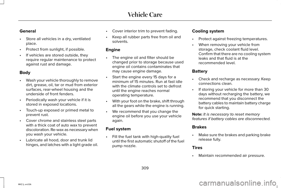 LINCOLN MKZ 2015 Owners Manual General
•
Store all vehicles in a dry, ventilated
place.
• Protect from sunlight, if possible.
• If vehicles are stored outside, they
require regular maintenance to protect
against rust and dama LINCOLN MKZ 2015 Owners Manual General
•
Store all vehicles in a dry, ventilated
place.
• Protect from sunlight, if possible.
• If vehicles are stored outside, they
require regular maintenance to protect
against rust and dama