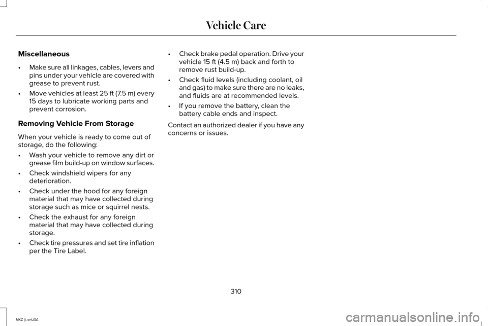 LINCOLN MKZ 2015 Owners Manual Miscellaneous
•
Make sure all linkages, cables, levers and
pins under your vehicle are covered with
grease to prevent rust.
• Move vehicles at least 25 ft (7.5 m) every
15 days to lubricate workin LINCOLN MKZ 2015 Owners Manual Miscellaneous
•
Make sure all linkages, cables, levers and
pins under your vehicle are covered with
grease to prevent rust.
• Move vehicles at least 25 ft (7.5 m) every
15 days to lubricate workin