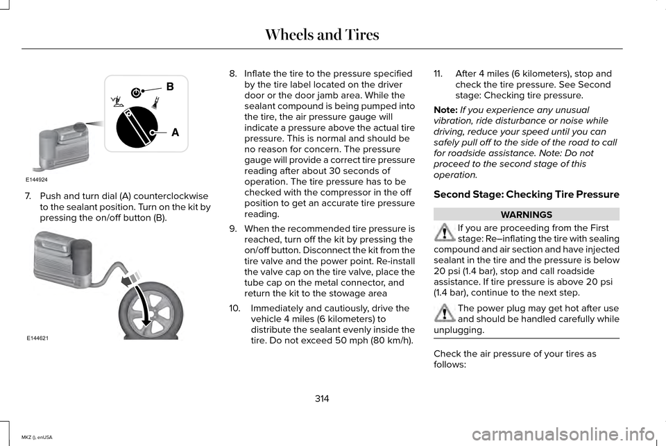 LINCOLN MKZ 2015 Owners Manual 7. Push and turn dial (A) counterclockwise
to the sealant position. Turn on the kit by
pressing the on/off button (B). 8. Inflate the tire to the pressure specified
by the tire label located on the dr LINCOLN MKZ 2015 Owners Manual 7. Push and turn dial (A) counterclockwise
to the sealant position. Turn on the kit by
pressing the on/off button (B). 8. Inflate the tire to the pressure specified
by the tire label located on the dr