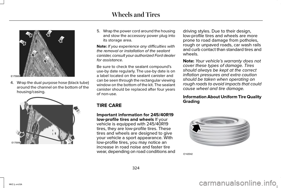 LINCOLN MKZ 2015 Owners Manual 4.
Wrap the dual purpose hose (black tube)
around the channel on the bottom of the
housing/casing. 5.
Wrap the power cord around the housing
and stow the accessory power plug into
its storage area.
No LINCOLN MKZ 2015 Owners Manual 4.
Wrap the dual purpose hose (black tube)
around the channel on the bottom of the
housing/casing. 5.
Wrap the power cord around the housing
and stow the accessory power plug into
its storage area.
No
