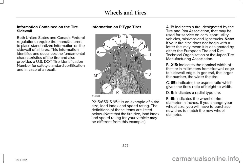 LINCOLN MKZ 2015  Owners Manual Information Contained on the Tire
Sidewall
Both United States and Canada Federal
regulations require tire manufacturers
to place standardized information on the
sidewall of all tires. This information