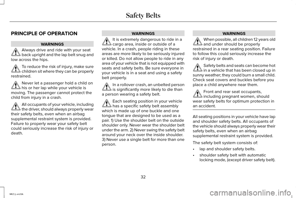 LINCOLN MKZ 2015 Owners Guide PRINCIPLE OF OPERATION
WARNINGS
Always drive and ride with your seat
back upright and the lap belt snug and
low across the hips. To reduce the risk of injury, make sure
children sit where they can be LINCOLN MKZ 2015 Owners Guide PRINCIPLE OF OPERATION
WARNINGS
Always drive and ride with your seat
back upright and the lap belt snug and
low across the hips. To reduce the risk of injury, make sure
children sit where they can be