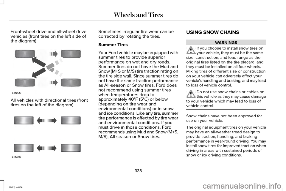 LINCOLN MKZ 2015 Owners Manual Front-wheel drive and all-wheel drive
vehicles (front tires on the left side of
the diagram)
All vehicles with directional tires (front
tires on the left of the diagram) Sometimes irregular tire wear LINCOLN MKZ 2015 Owners Manual Front-wheel drive and all-wheel drive
vehicles (front tires on the left side of
the diagram)
All vehicles with directional tires (front
tires on the left of the diagram) Sometimes irregular tire wear