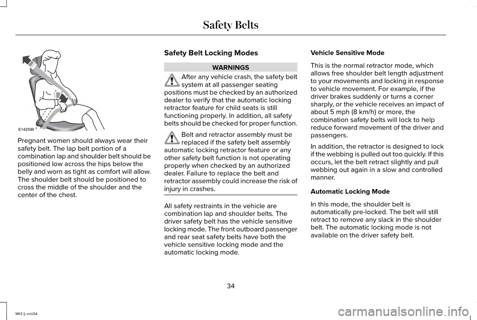 LINCOLN MKZ 2015 Owners Guide Pregnant women should always wear their
safety belt. The lap belt portion of a
combination lap and shoulder belt should be
positioned low across the hips below the
belly and worn as tight as comfort w LINCOLN MKZ 2015 Owners Guide Pregnant women should always wear their
safety belt. The lap belt portion of a
combination lap and shoulder belt should be
positioned low across the hips below the
belly and worn as tight as comfort w