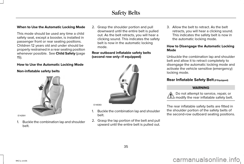 LINCOLN MKZ 2015 Owners Guide When to Use the Automatic Locking Mode
This mode should be used any time a child
safety seat, except a booster, is installed in
passenger front or rear seating positions.
Children 12 years old and und LINCOLN MKZ 2015 Owners Guide When to Use the Automatic Locking Mode
This mode should be used any time a child
safety seat, except a booster, is installed in
passenger front or rear seating positions.
Children 12 years old and und
