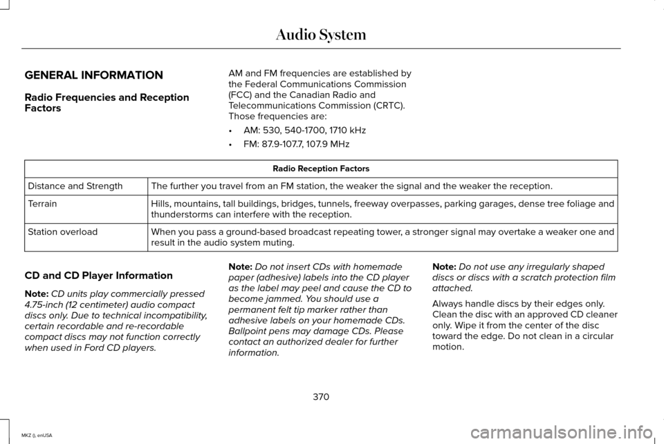 LINCOLN MKZ 2015 Owners Manual GENERAL INFORMATION
Radio Frequencies and Reception
Factors
AM and FM frequencies are established by
the Federal Communications Commission
(FCC) and the Canadian Radio and
Telecommunications Commissio LINCOLN MKZ 2015 Owners Manual GENERAL INFORMATION
Radio Frequencies and Reception
Factors
AM and FM frequencies are established by
the Federal Communications Commission
(FCC) and the Canadian Radio and
Telecommunications Commissio