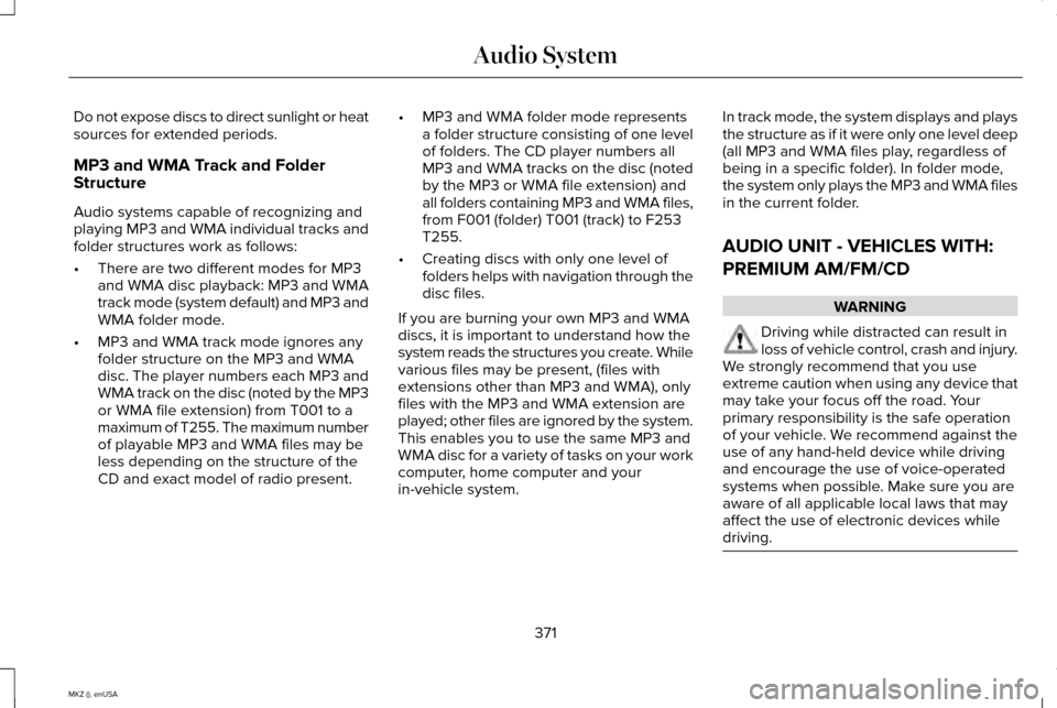 LINCOLN MKZ 2015 Owners Manual Do not expose discs to direct sunlight or heat
sources for extended periods.
MP3 and WMA Track and Folder
Structure
Audio systems capable of recognizing and
playing MP3 and WMA individual tracks and
f LINCOLN MKZ 2015 Owners Manual Do not expose discs to direct sunlight or heat
sources for extended periods.
MP3 and WMA Track and Folder
Structure
Audio systems capable of recognizing and
playing MP3 and WMA individual tracks and
f