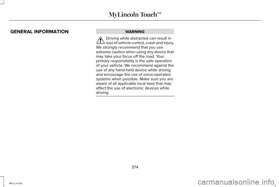 LINCOLN MKZ 2015 Owners Manual GENERAL INFORMATION WARNING
Driving while distracted can result in
loss of vehicle control, crash and injury.
We strongly recommend that you use
extreme caution when using any device that
may take you LINCOLN MKZ 2015 Owners Manual GENERAL INFORMATION WARNING
Driving while distracted can result in
loss of vehicle control, crash and injury.
We strongly recommend that you use
extreme caution when using any device that
may take you