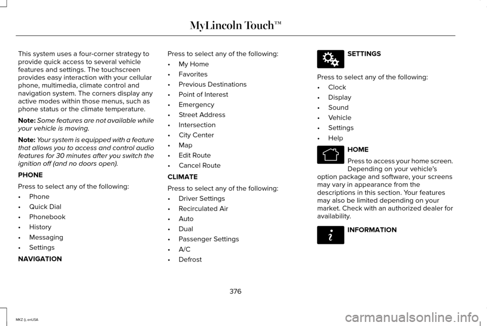 LINCOLN MKZ 2015  Owners Manual This system uses a four-corner strategy to
provide quick access to several vehicle
features and settings. The touchscreen
provides easy interaction with your cellular
phone, multimedia, climate contro