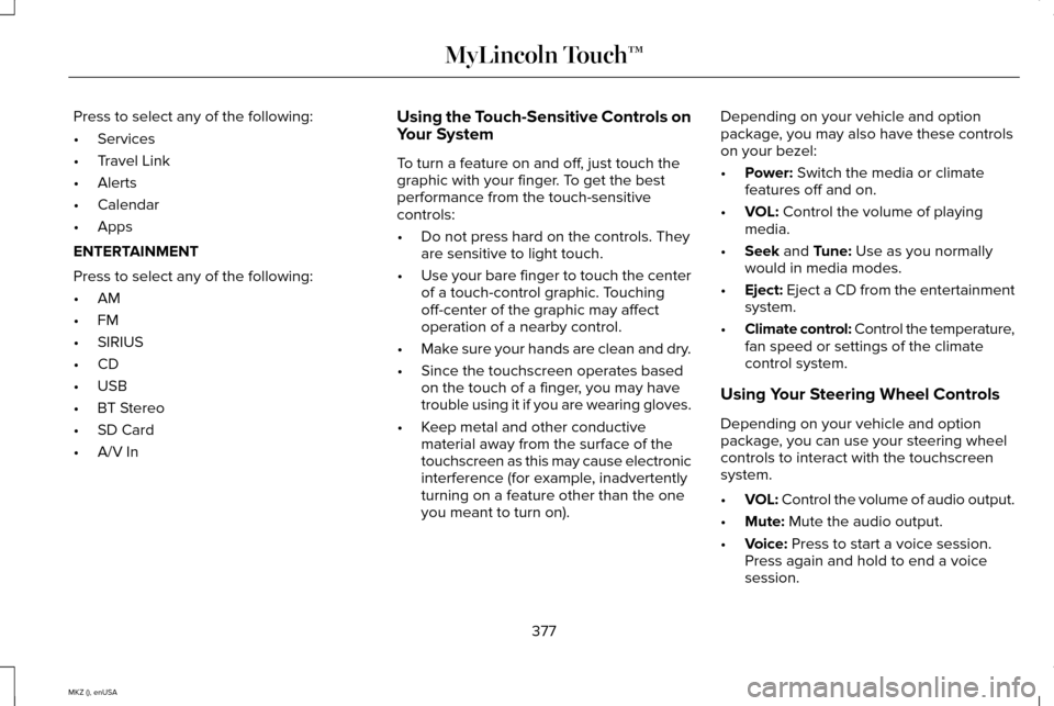LINCOLN MKZ 2015 Owners Manual Press to select any of the following:
•
Services
• Travel Link
• Alerts
• Calendar
• Apps
ENTERTAINMENT
Press to select any of the following:
• AM
• FM
• SIRIUS
• CD
• USB
• BT S LINCOLN MKZ 2015 Owners Manual Press to select any of the following:
•
Services
• Travel Link
• Alerts
• Calendar
• Apps
ENTERTAINMENT
Press to select any of the following:
• AM
• FM
• SIRIUS
• CD
• USB
• BT S