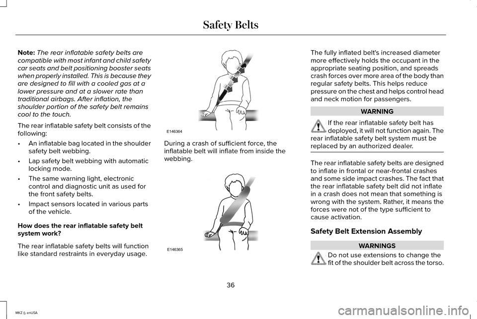 LINCOLN MKZ 2015 Owners Guide Note:
The rear inflatable safety belts are
compatible with most infant and child safety
car seats and belt positioning booster seats
when properly installed. This is because they
are designed to fill LINCOLN MKZ 2015 Owners Guide Note:
The rear inflatable safety belts are
compatible with most infant and child safety
car seats and belt positioning booster seats
when properly installed. This is because they
are designed to fill