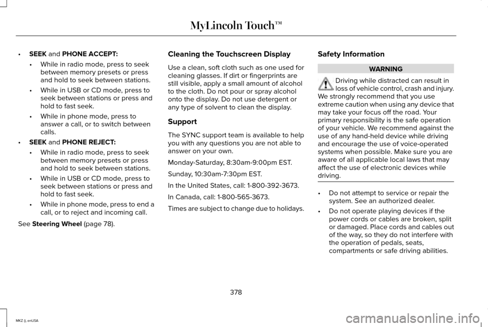 LINCOLN MKZ 2015 Owners Manual •
SEEK and PHONE ACCEPT:
• While in radio mode, press to seek
between memory presets or press
and hold to seek between stations.
• While in USB or CD mode, press to
seek between stations or pres LINCOLN MKZ 2015 Owners Manual •
SEEK and PHONE ACCEPT:
• While in radio mode, press to seek
between memory presets or press
and hold to seek between stations.
• While in USB or CD mode, press to
seek between stations or pres