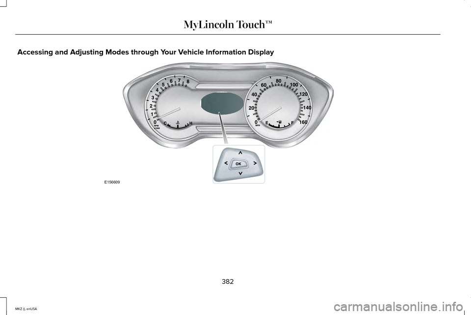 LINCOLN MKZ 2015 Owners Manual Accessing and Adjusting Modes through Your Vehicle Information Display
382
MKZ (), enUSA MyLincoln Touch™E156609 LINCOLN MKZ 2015 Owners Manual Accessing and Adjusting Modes through Your Vehicle Information Display
382
MKZ (), enUSA MyLincoln Touch™E156609