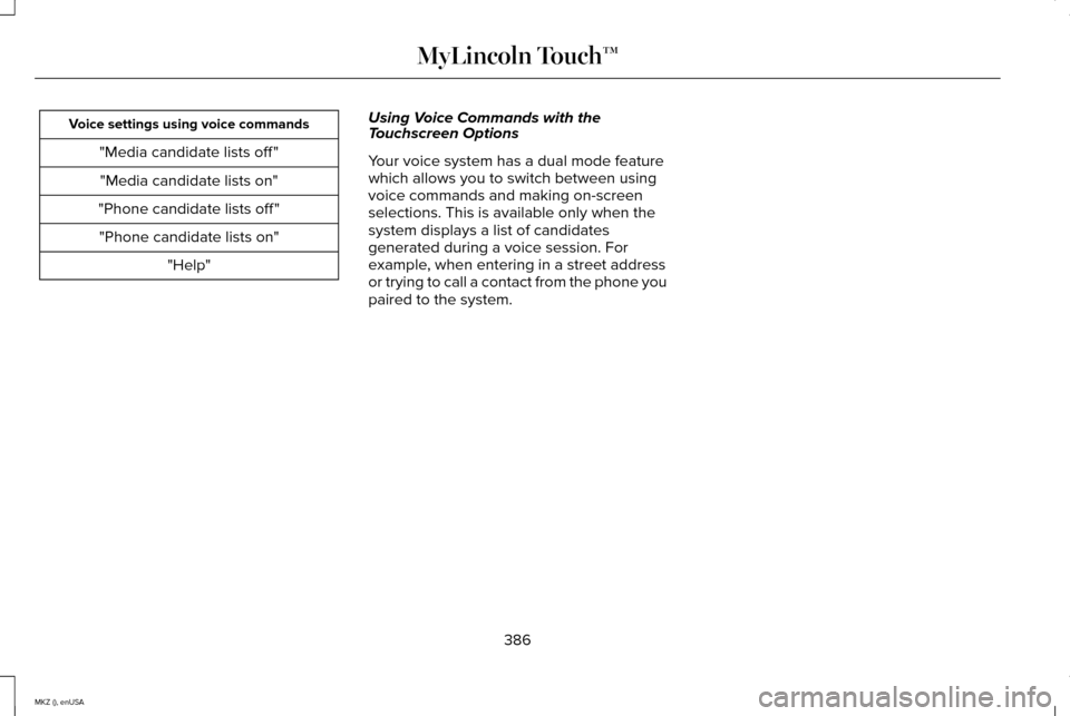LINCOLN MKZ 2015 Owners Manual Voice settings using voice commands
"Media candidate lists off ""Media candidate lists on"
"Phone candidate lists off " "Phone candidate lists on" "Help" Using Voice Commands with the
Touchscreen Opti LINCOLN MKZ 2015 Owners Manual Voice settings using voice commands
"Media candidate lists off ""Media candidate lists on"
"Phone candidate lists off " "Phone candidate lists on" "Help" Using Voice Commands with the
Touchscreen Opti