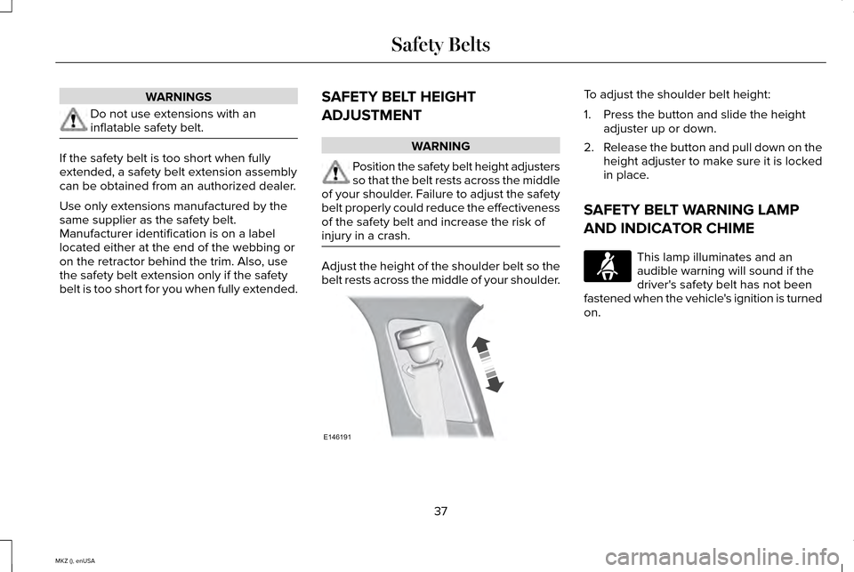 LINCOLN MKZ 2015  Owners Manual WARNINGS
Do not use extensions with an
inflatable safety belt.
If the safety belt is too short when fully
extended, a safety belt extension assembly
can be obtained from an authorized dealer.
Use only