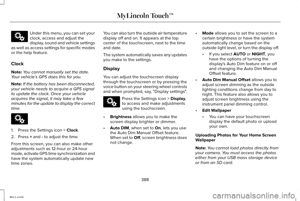LINCOLN MKZ 2015 Owners Manual Under this menu, you can set your
clock, access and adjust the
display, sound and vehicle settings
as well as access settings for specific modes
or the help feature.
Clock
Note: You cannot manually se LINCOLN MKZ 2015 Owners Manual Under this menu, you can set your
clock, access and adjust the
display, sound and vehicle settings
as well as access settings for specific modes
or the help feature.
Clock
Note: You cannot manually se