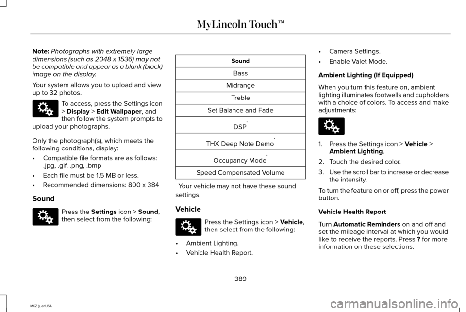 LINCOLN MKZ 2015 Owners Manual Note:
Photographs with extremely large
dimensions (such as 2048 x 1536) may not
be compatible and appear as a blank (black)
image on the display.
Your system allows you to upload and view
up to 32 pho LINCOLN MKZ 2015 Owners Manual Note:
Photographs with extremely large
dimensions (such as 2048 x 1536) may not
be compatible and appear as a blank (black)
image on the display.
Your system allows you to upload and view
up to 32 pho