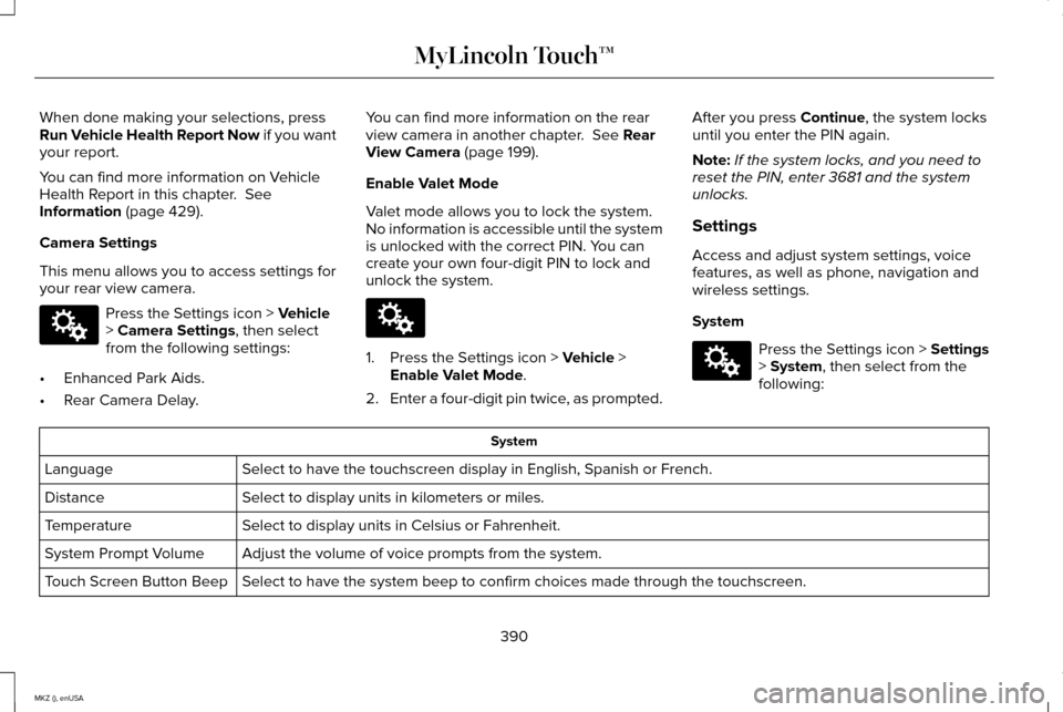 LINCOLN MKZ 2015  Owners Manual When done making your selections, press
Run Vehicle Health Report Now if you want
your report.
You can find more information on Vehicle
Health Report in this chapter.  See
Information (page 429).
Came