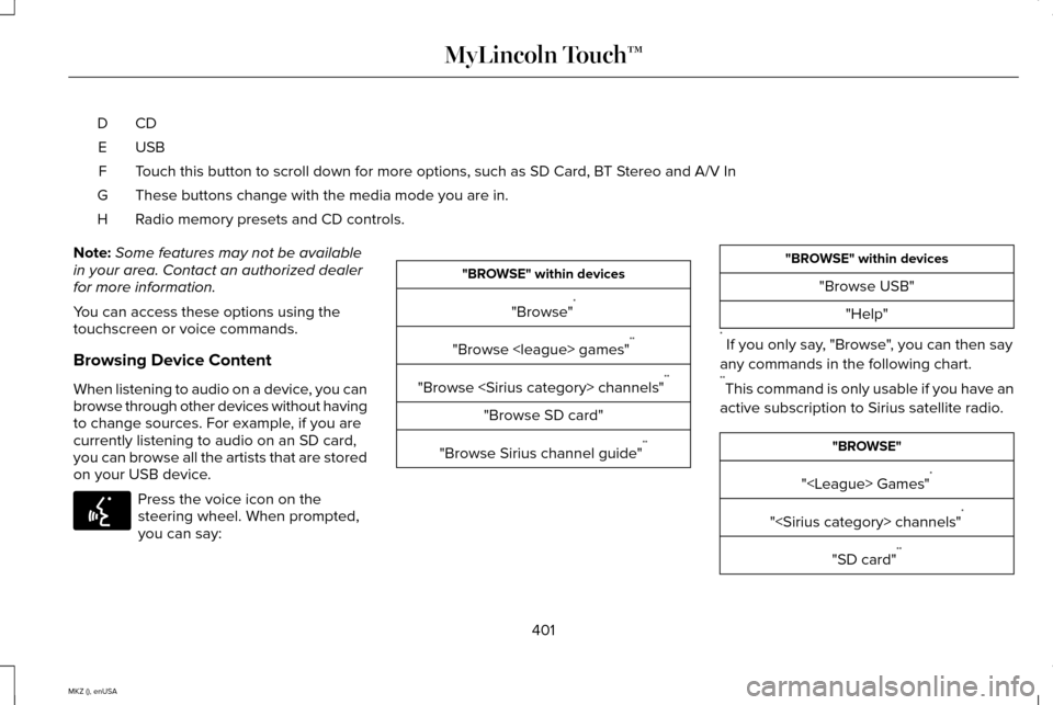 LINCOLN MKZ 2015 Owners Manual CDD
USBE
Touch this button to scroll down for more options, such as SD Card, BT Stereo and A/V In
F
These buttons change with the media mode you are in.
G
Radio memory presets and CD controls.
H
Note: LINCOLN MKZ 2015 Owners Manual CDD
USBE
Touch this button to scroll down for more options, such as SD Card, BT Stereo and A/V In
F
These buttons change with the media mode you are in.
G
Radio memory presets and CD controls.
H
Note: