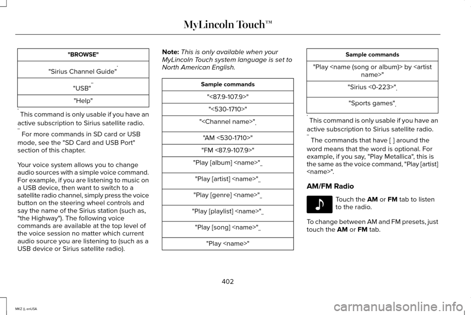 LINCOLN MKZ 2015 Owners Manual "BROWSE"
"Sirius Channel Guide" *
"USB" **
"Help"
* This command is only usable if you have an
active subscription to Sirius satellite radio.
** For more commands in SD card or USB
mode, see the "SD LINCOLN MKZ 2015 Owners Manual "BROWSE"
"Sirius Channel Guide" *
"USB" **
"Help"
* This command is only usable if you have an
active subscription to Sirius satellite radio.
** For more commands in SD card or USB
mode, see the "SD