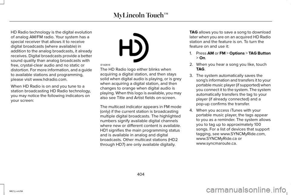 LINCOLN MKZ 2015 Owners Manual HD Radio technology is the digital evolution
of analog AM/FM radio. Your system has a
special receiver that allows it to receive
digital broadcasts (where available) in
addition to the analog broadcas LINCOLN MKZ 2015 Owners Manual HD Radio technology is the digital evolution
of analog AM/FM radio. Your system has a
special receiver that allows it to receive
digital broadcasts (where available) in
addition to the analog broadcas