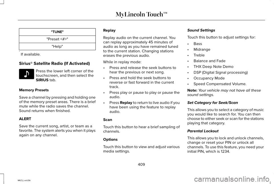 LINCOLN MKZ 2015 Owners Manual "TUNE"
"Preset <#>" "Help"
* If available.
Sirius® Satellite Radio (If Activated) Press the lower left corner of the
touchscreen, and then select the
SIRIUS tab.
Memory Presets
Save a channel by pre LINCOLN MKZ 2015 Owners Manual "TUNE"
"Preset <#>" "Help"
* If available.
Sirius® Satellite Radio (If Activated) Press the lower left corner of the
touchscreen, and then select the
SIRIUS tab.
Memory Presets
Save a channel by pre