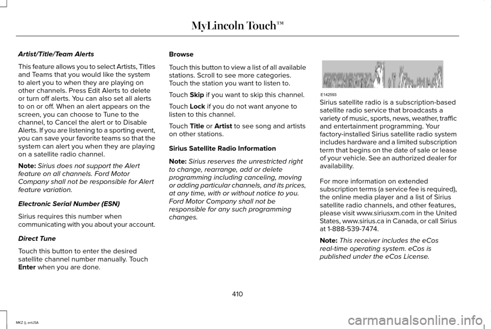 LINCOLN MKZ 2015 Owners Manual Artist/Title/Team Alerts
This feature allows you to select Artists, Titles
and Teams that you would like the system
to alert you to when they are playing on
other channels. Press Edit Alerts to delete LINCOLN MKZ 2015 Owners Manual Artist/Title/Team Alerts
This feature allows you to select Artists, Titles
and Teams that you would like the system
to alert you to when they are playing on
other channels. Press Edit Alerts to delete