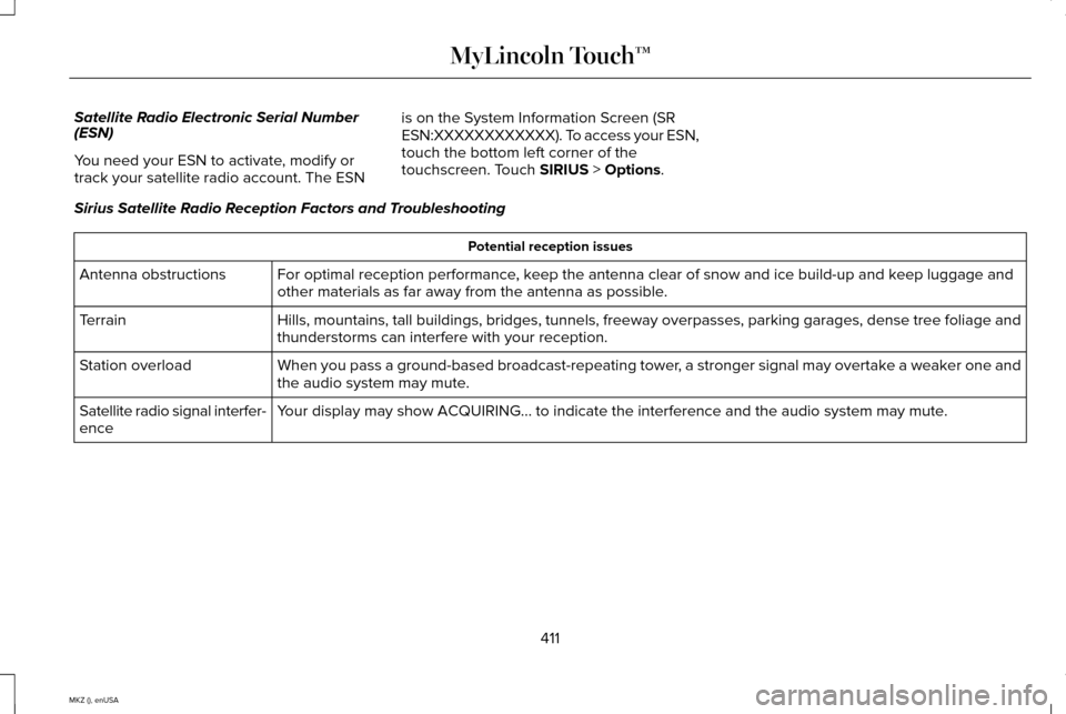 LINCOLN MKZ 2015 Owners Manual Satellite Radio Electronic Serial Number
(ESN)
You need your ESN to activate, modify or
track your satellite radio account. The ESN
is on the System Information Screen (SR
ESN:XXXXXXXXXXXX). To access LINCOLN MKZ 2015 Owners Manual Satellite Radio Electronic Serial Number
(ESN)
You need your ESN to activate, modify or
track your satellite radio account. The ESN
is on the System Information Screen (SR
ESN:XXXXXXXXXXXX). To access