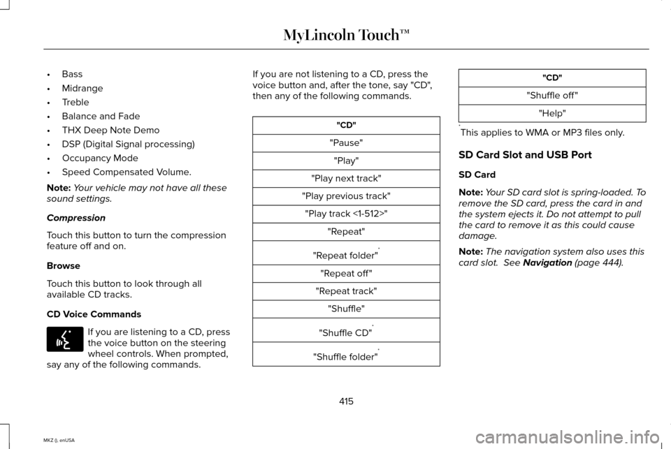 LINCOLN MKZ 2015 Owners Manual •
Bass
• Midrange
• Treble
• Balance and Fade
• THX Deep Note Demo
• DSP (Digital Signal processing)
• Occupancy Mode
• Speed Compensated Volume.
Note: Your vehicle may not have all th LINCOLN MKZ 2015 Owners Manual •
Bass
• Midrange
• Treble
• Balance and Fade
• THX Deep Note Demo
• DSP (Digital Signal processing)
• Occupancy Mode
• Speed Compensated Volume.
Note: Your vehicle may not have all th