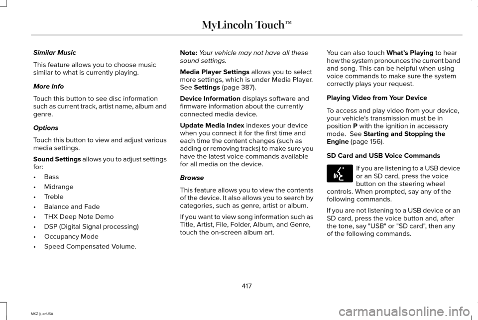 LINCOLN MKZ 2015 Owners Manual Similar Music
This feature allows you to choose music
similar to what is currently playing.
More Info
Touch this button to see disc information
such as current track, artist name, album and
genre.
Opt LINCOLN MKZ 2015 Owners Manual Similar Music
This feature allows you to choose music
similar to what is currently playing.
More Info
Touch this button to see disc information
such as current track, artist name, album and
genre.
Opt