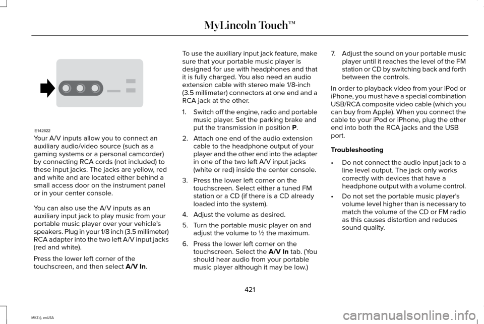 LINCOLN MKZ 2015 Owners Manual Your A/V inputs allow you to connect an
auxiliary audio/video source (such as a
gaming systems or a personal camcorder)
by connecting RCA cords (not included) to
these input jacks. The jacks are yello LINCOLN MKZ 2015 Owners Manual Your A/V inputs allow you to connect an
auxiliary audio/video source (such as a
gaming systems or a personal camcorder)
by connecting RCA cords (not included) to
these input jacks. The jacks are yello