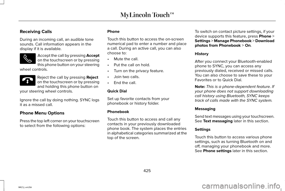 LINCOLN MKZ 2015 Owners Manual Receiving Calls
During an incoming call, an audible tone
sounds. Call information appears in the
display if it is available.
Accept the call by pressing Accept
on the touchscreen or by pressing
this p LINCOLN MKZ 2015 Owners Manual Receiving Calls
During an incoming call, an audible tone
sounds. Call information appears in the
display if it is available.
Accept the call by pressing Accept
on the touchscreen or by pressing
this p